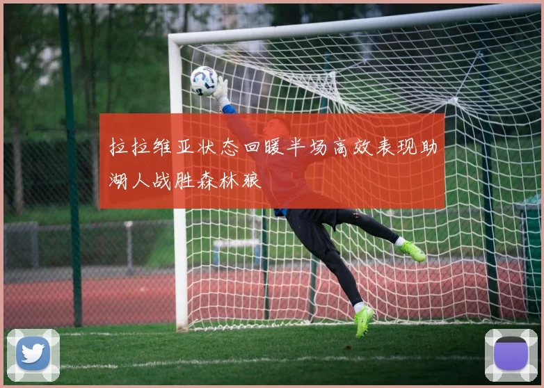 拉拉维亚状态回暖半场高效表现助湖人战胜森林狼