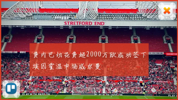 费内巴切花费超2000万欧成功签下埃因霍温中场威尔曼