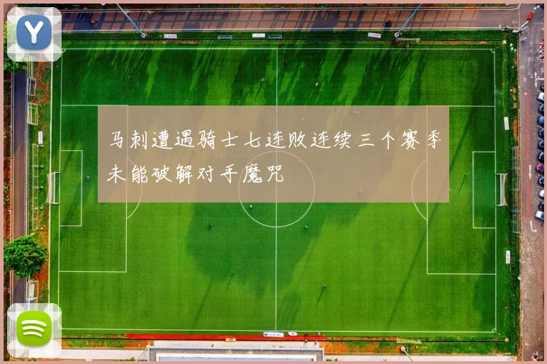 马刺遭遇骑士七连败连续三个赛季未能破解对手魔咒