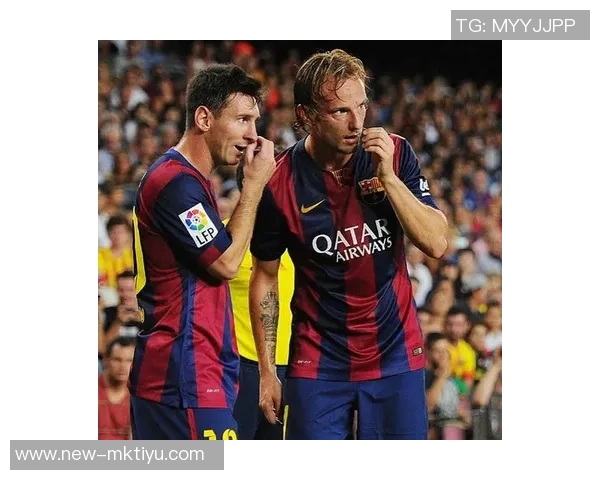 拉基蒂奇称梅西是冷静领袖小动作对球队意义重大 拉基蒂奇称梅西是冷静领袖小动作对球队意义重大